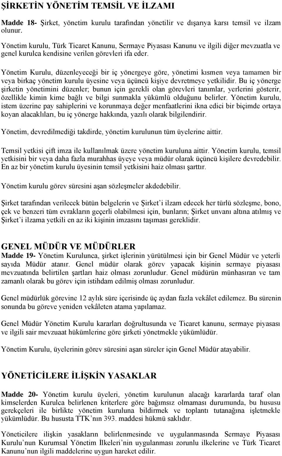 Yönetim Kurulu, düzenleyeceği bir iç yönergeye göre, yönetimi kısmen veya tamamen bir veya birkaç yönetim kurulu üyesine veya üçüncü kişiye devretmeye yetkilidir.