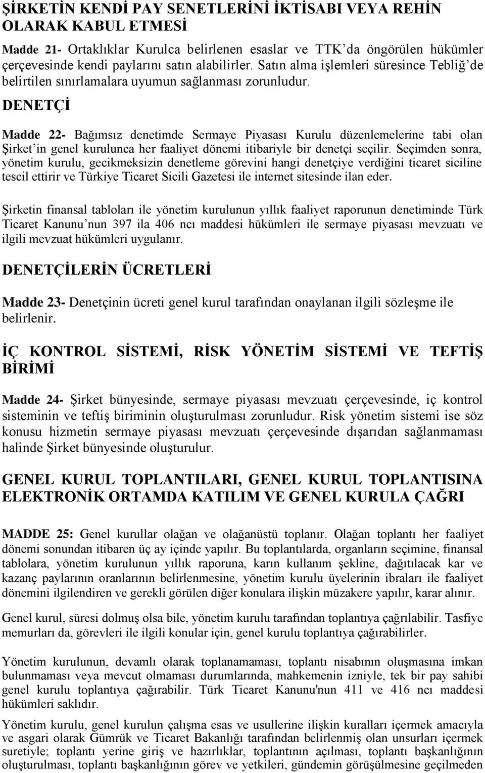 DENETÇİ Madde 22- Bağımsız denetimde Sermaye Piyasası Kurulu düzenlemelerine tabi olan Şirket in genel kurulunca her faaliyet dönemi itibariyle bir denetçi seçilir.