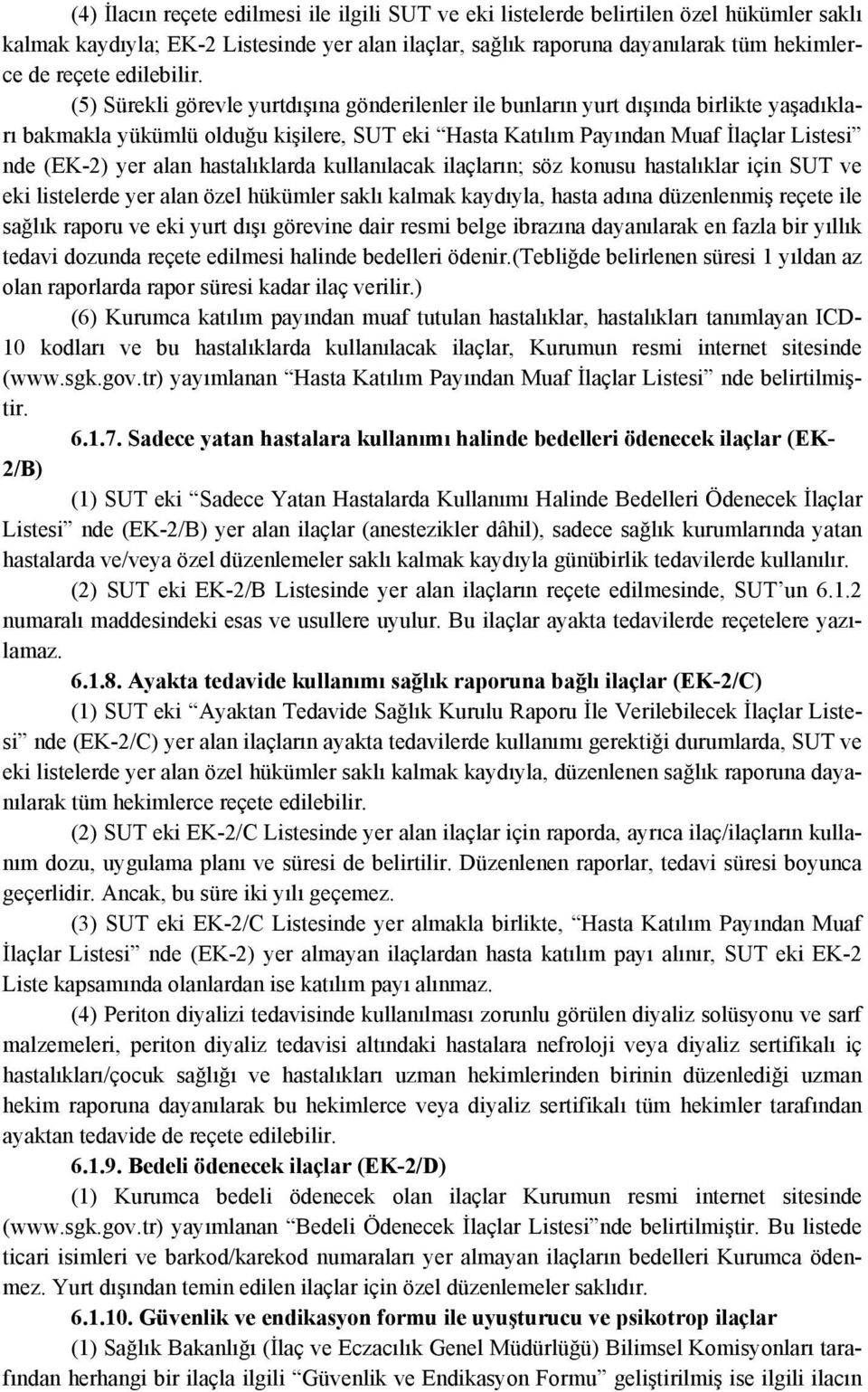 (5) Sürekli görevle yurtdışına gönderilenler ile bunların yurt dışında birlikte yaşadıkları bakmakla yükümlü olduğu kişilere, SUT eki Hasta Katılım Payından Muaf İlaçlar Listesi nde (EK-2) yer alan