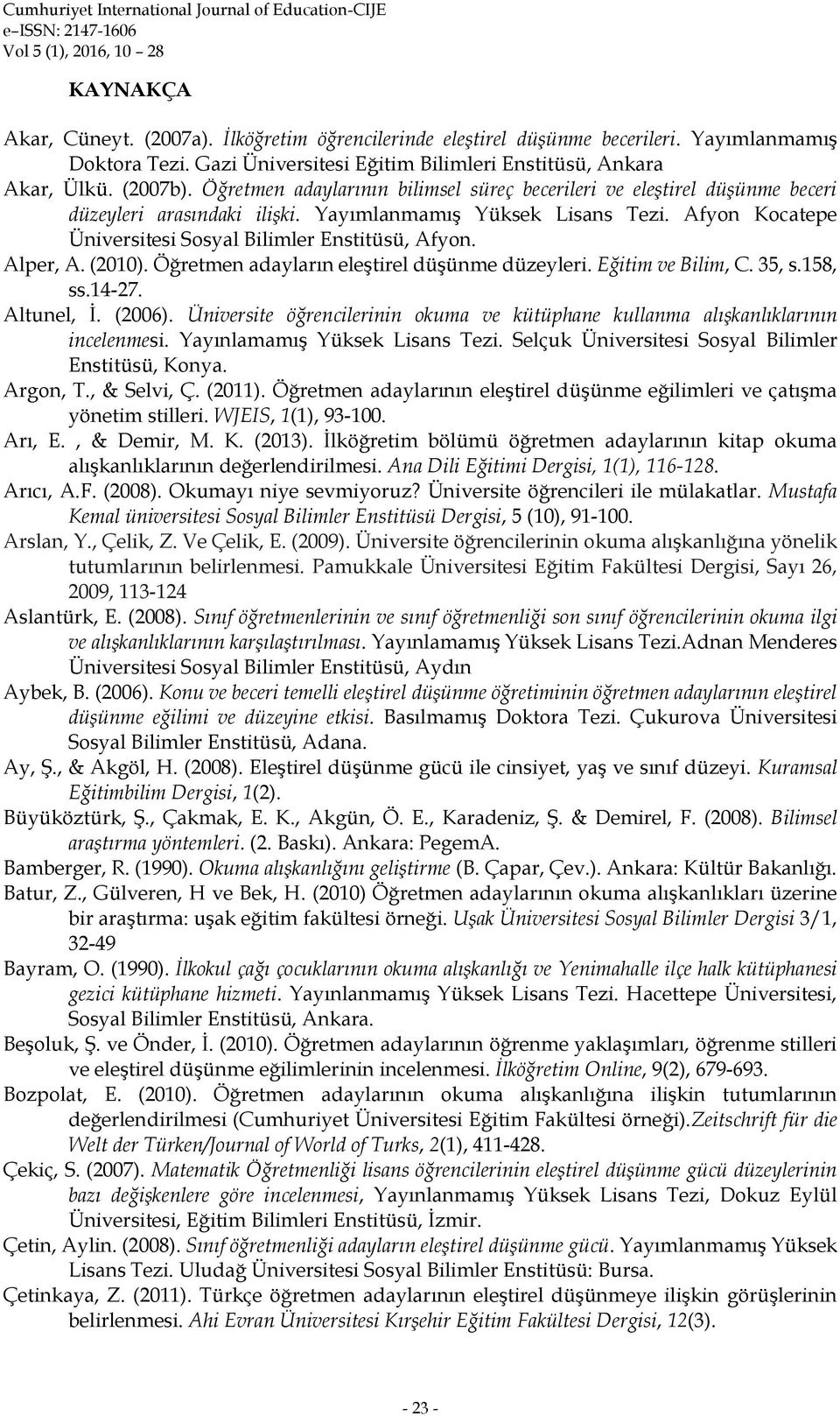 Alper, A. (2010). Öğretmen adayların eleştirel düşünme düzeyleri. Eğitim ve Bilim, C. 35, s.158, ss.14-27. Altunel, İ. (2006).