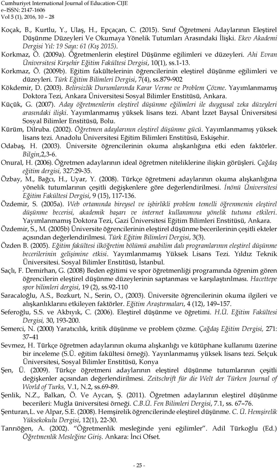 1-13. Korkmaz, Ö. (2009b). Eğitim fakültelerinin öğrencilerinin eleştirel düşünme eğilimleri ve düzeyleri. Türk Eğitim Bilimleri Dergisi, 7(4), ss.879-902 Kökdemir, D. (2003).