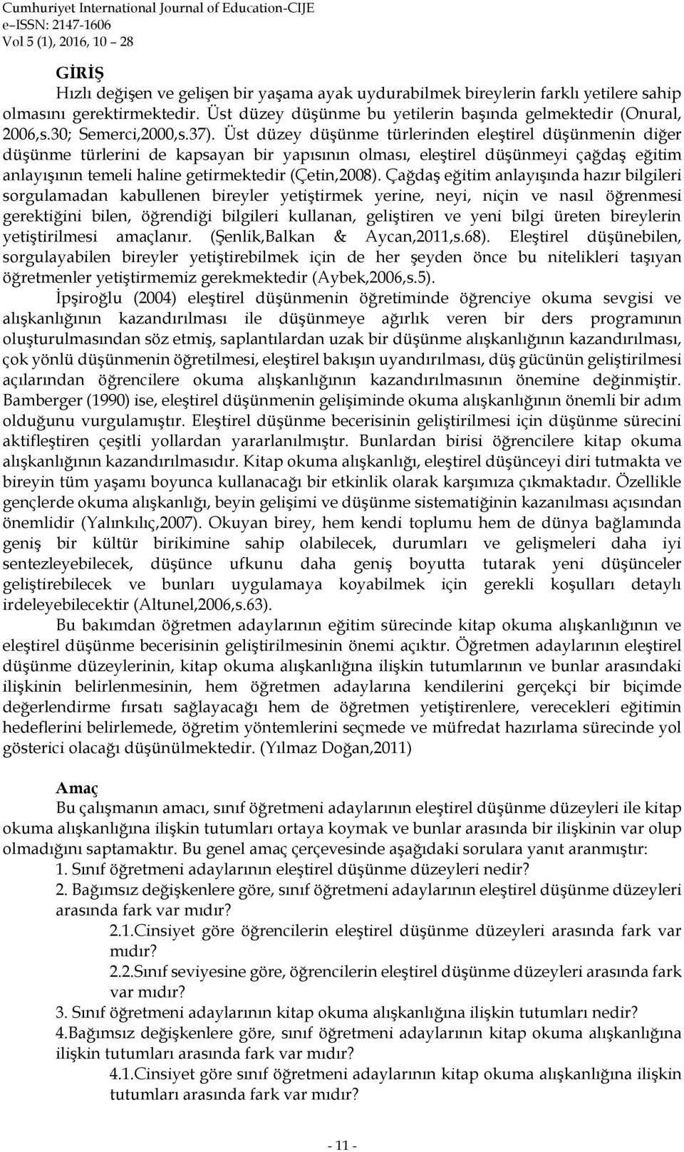 Üst düzey düşünme türlerinden eleştirel düşünmenin diğer düşünme türlerini de kapsayan bir yapısının olması, eleştirel düşünmeyi çağdaş eğitim anlayışının temeli haline getirmektedir (Çetin,2008).