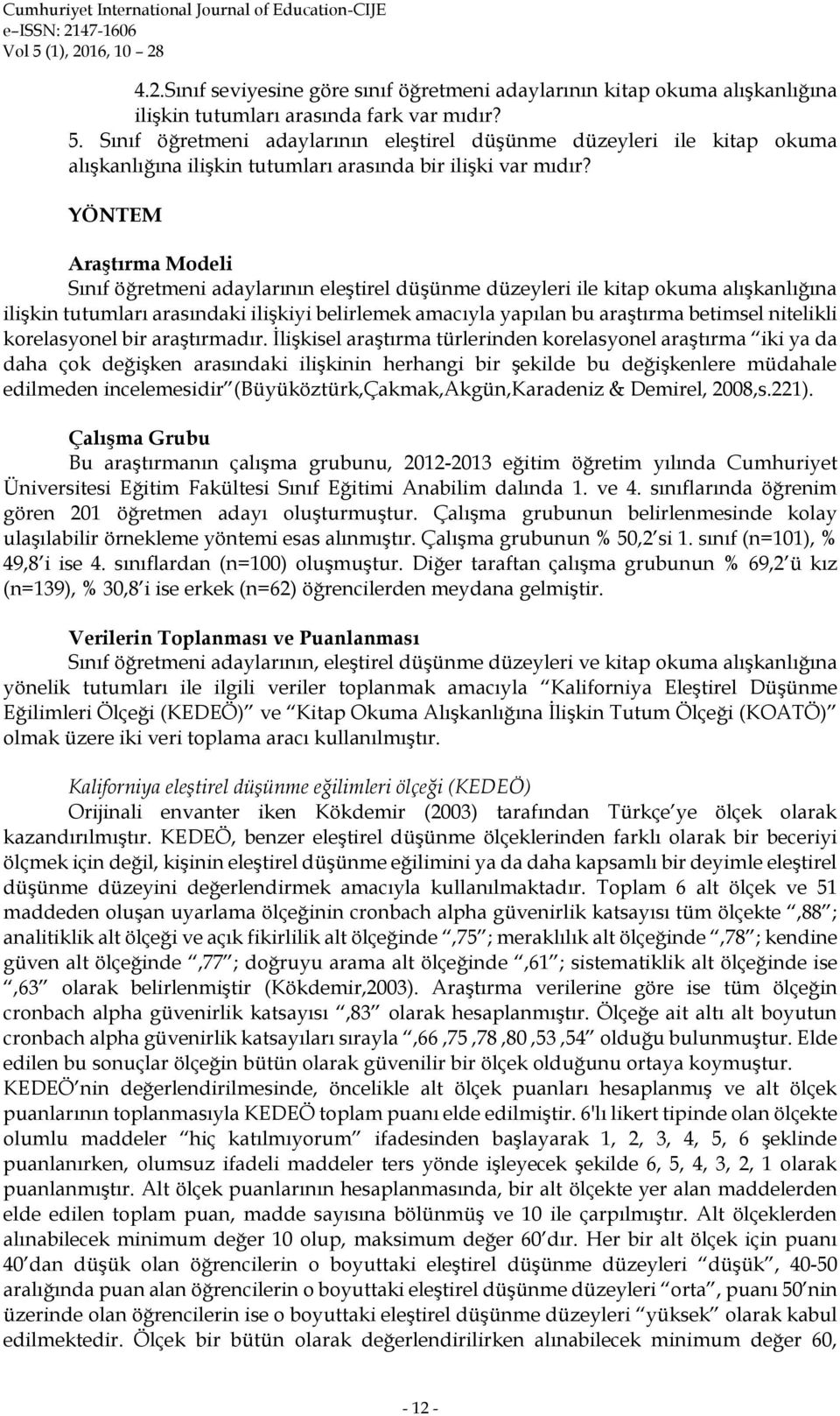 YÖNTEM Araştırma Modeli Sınıf öğretmeni adaylarının eleştirel düşünme düzeyleri ile kitap okuma alışkanlığına ilişkin tutumları arasındaki ilişkiyi belirlemek amacıyla yapılan bu araştırma betimsel