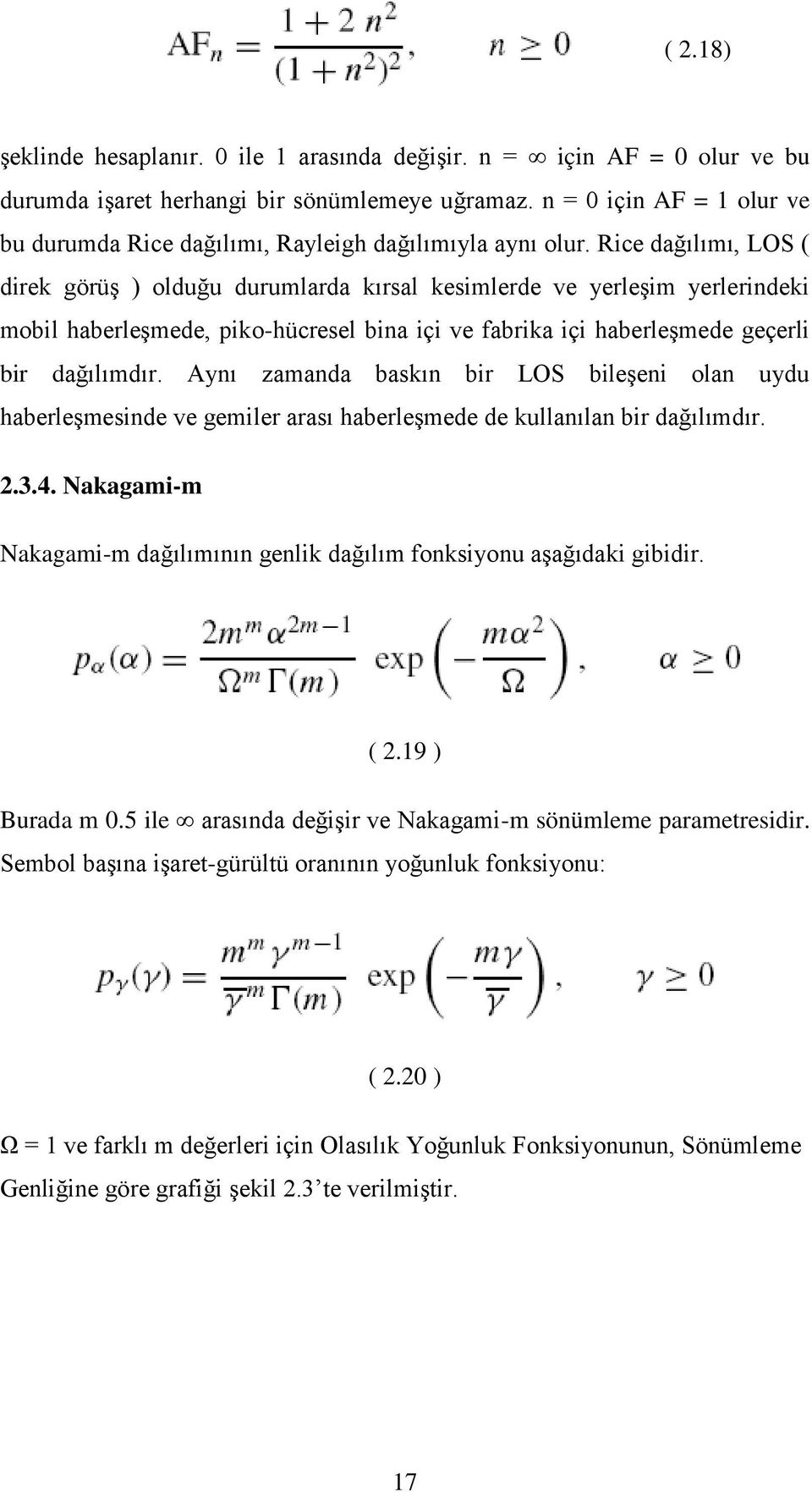 Rice dağılımı, LOS ( direk görüş ) olduğu durumlarda kırsal kesimlerde ve yerleşim yerlerindeki mobil haberleşmede, piko-hücresel bina içi ve fabrika içi haberleşmede geçerli bir dağılımdır.