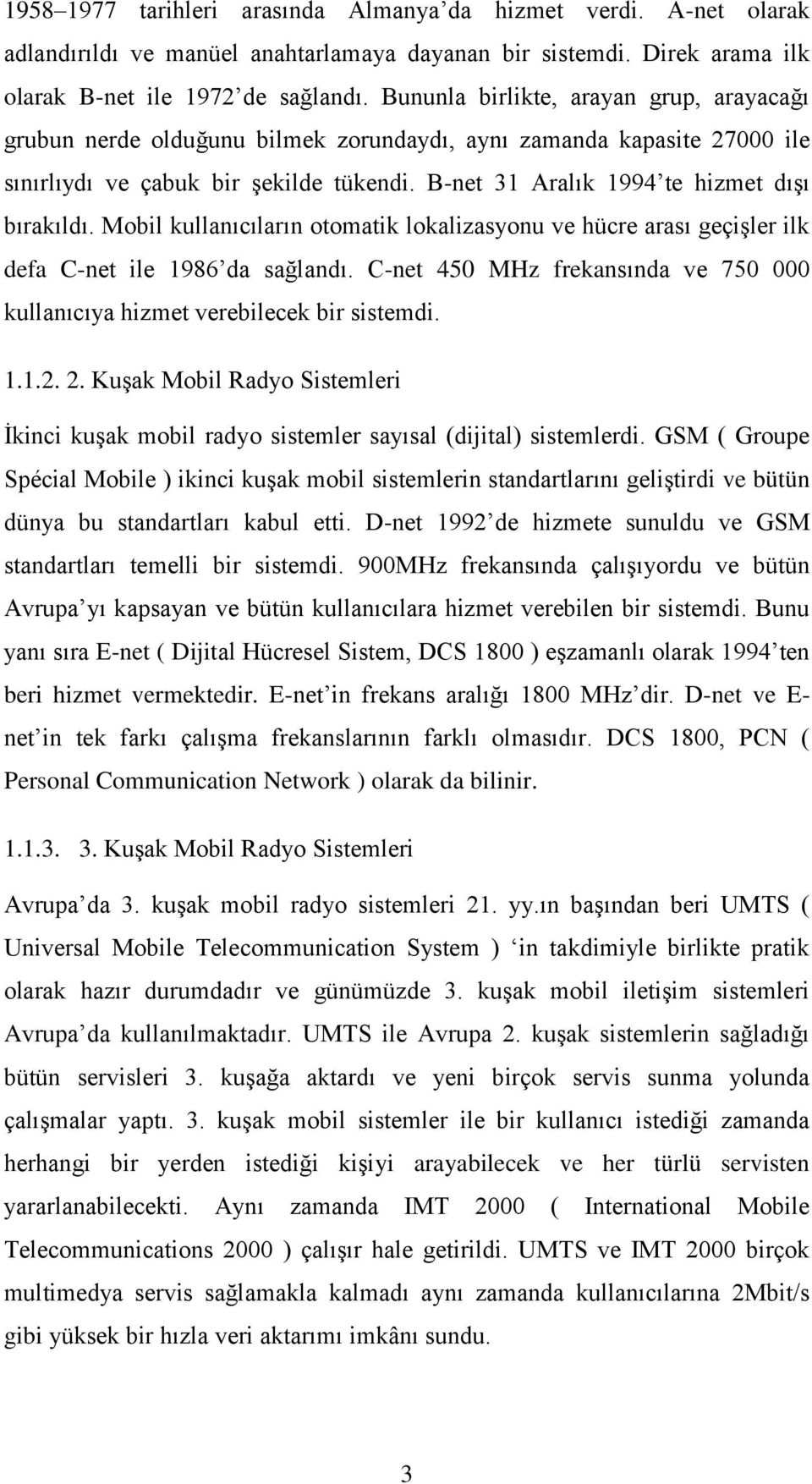 B-net 31 Aralık 1994 te hizmet dışı bırakıldı. Mobil kullanıcıların otomatik lokalizasyonu ve hücre arası geçişler ilk defa C-net ile 1986 da sağlandı.