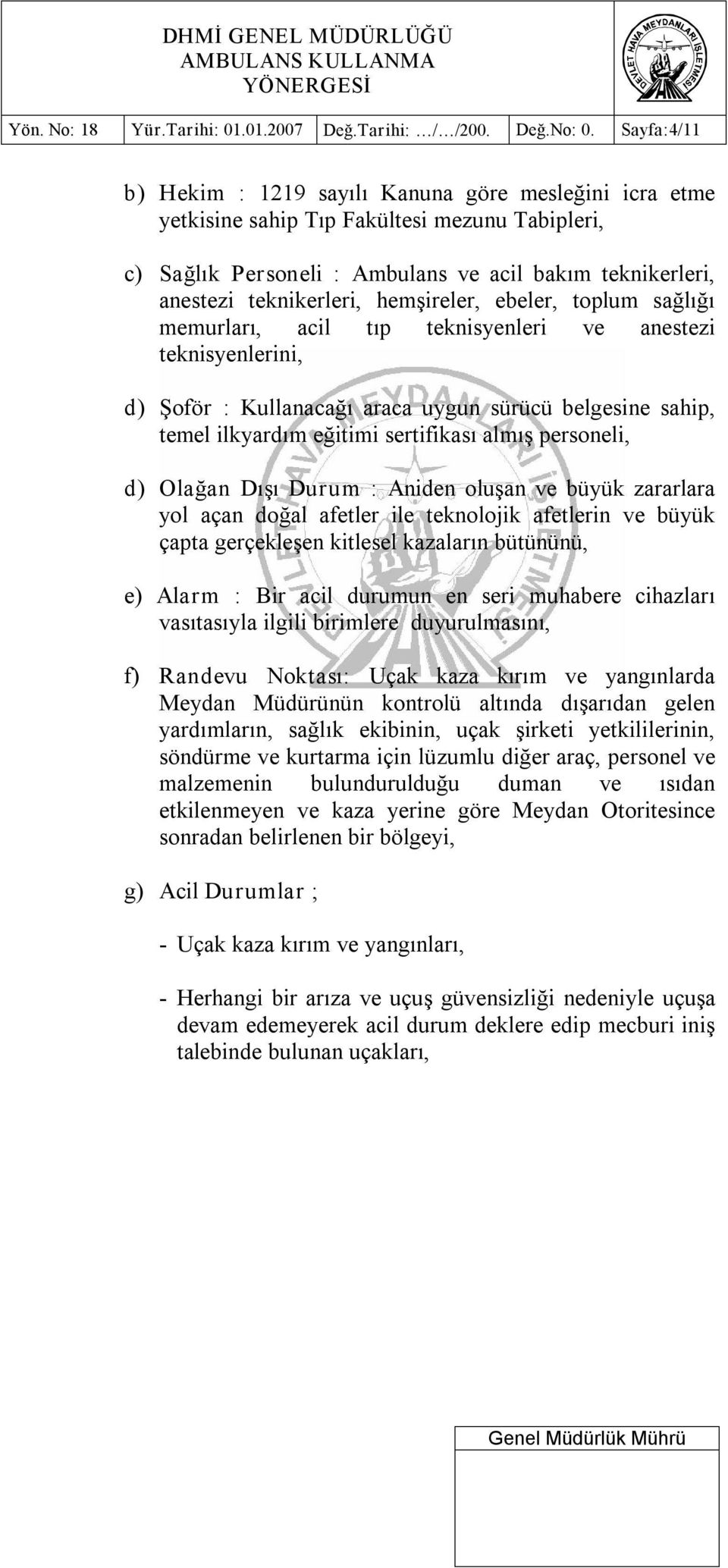 hemşireler, ebeler, toplum sağlığı memurları, acil tıp teknisyenleri ve anestezi teknisyenlerini, d) Şoför : Kullanacağı araca uygun sürücü belgesine sahip, temel ilkyardım eğitimi sertifikası almış