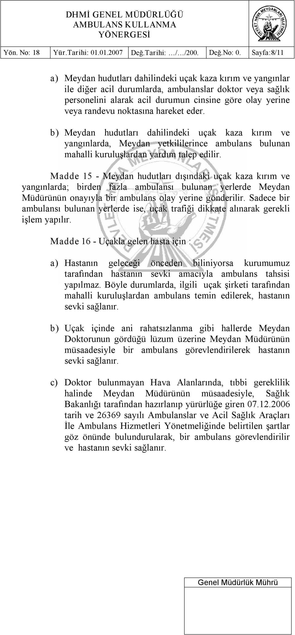 noktasına hareket eder. b) Meydan hudutları dahilindeki uçak kaza kırım ve yangınlarda, Meydan yetkililerince ambulans bulunan mahalli kuruluşlardan yardım talep edilir.