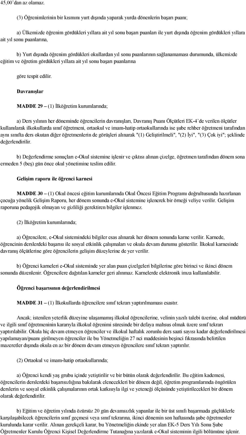 yıl sonu puanlarına, b) Yurt dışında öğrenim gördükleri okullardan yıl sonu puanlarının sağlanamaması durumunda, ülkemizde eğitim ve öğretim gördükleri yıllara ait yıl sonu başarı puanlarına göre