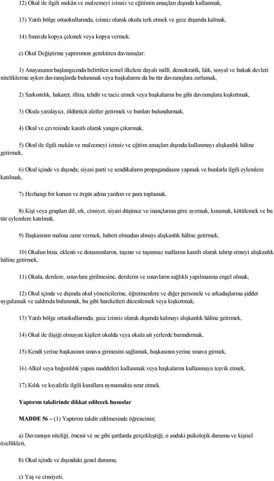 c) Okul Değiştirme yaptırımını gerektiren davranışlar: 1) Anayasanın başlangıcında belirtilen temel ilkelere dayalı millî, demokratik, lâik, sosyal ve hukuk devleti niteliklerine aykırı davranışlarda