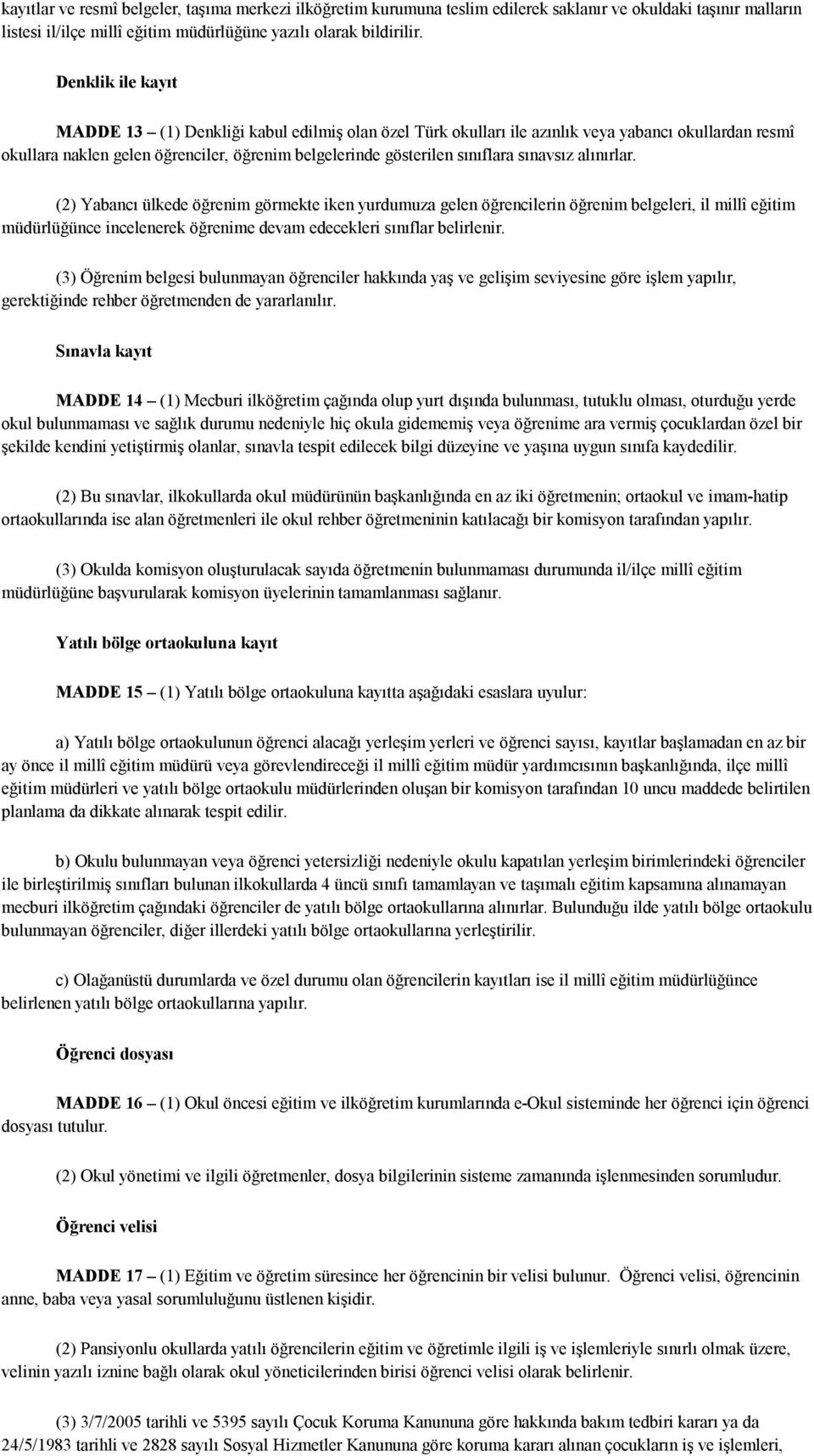 sınavsız alınırlar. (2) Yabancı ülkede öğrenim görmekte iken yurdumuza gelen öğrencilerin öğrenim belgeleri, il millî eğitim müdürlüğünce incelenerek öğrenime devam edecekleri sınıflar belirlenir.