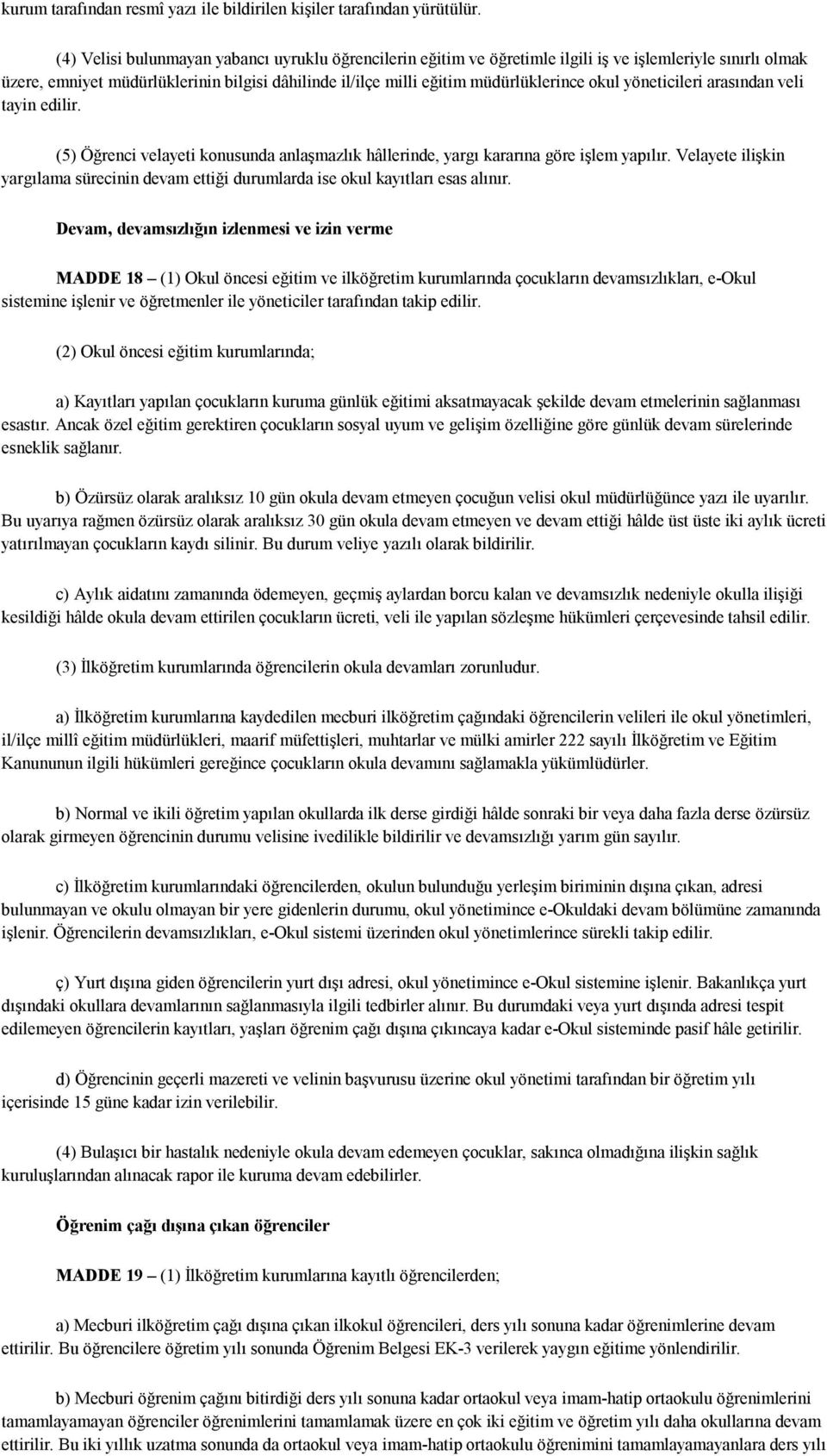 okul yöneticileri arasından veli tayin edilir. (5) Öğrenci velayeti konusunda anlaşmazlık hâllerinde, yargı kararına göre işlem yapılır.