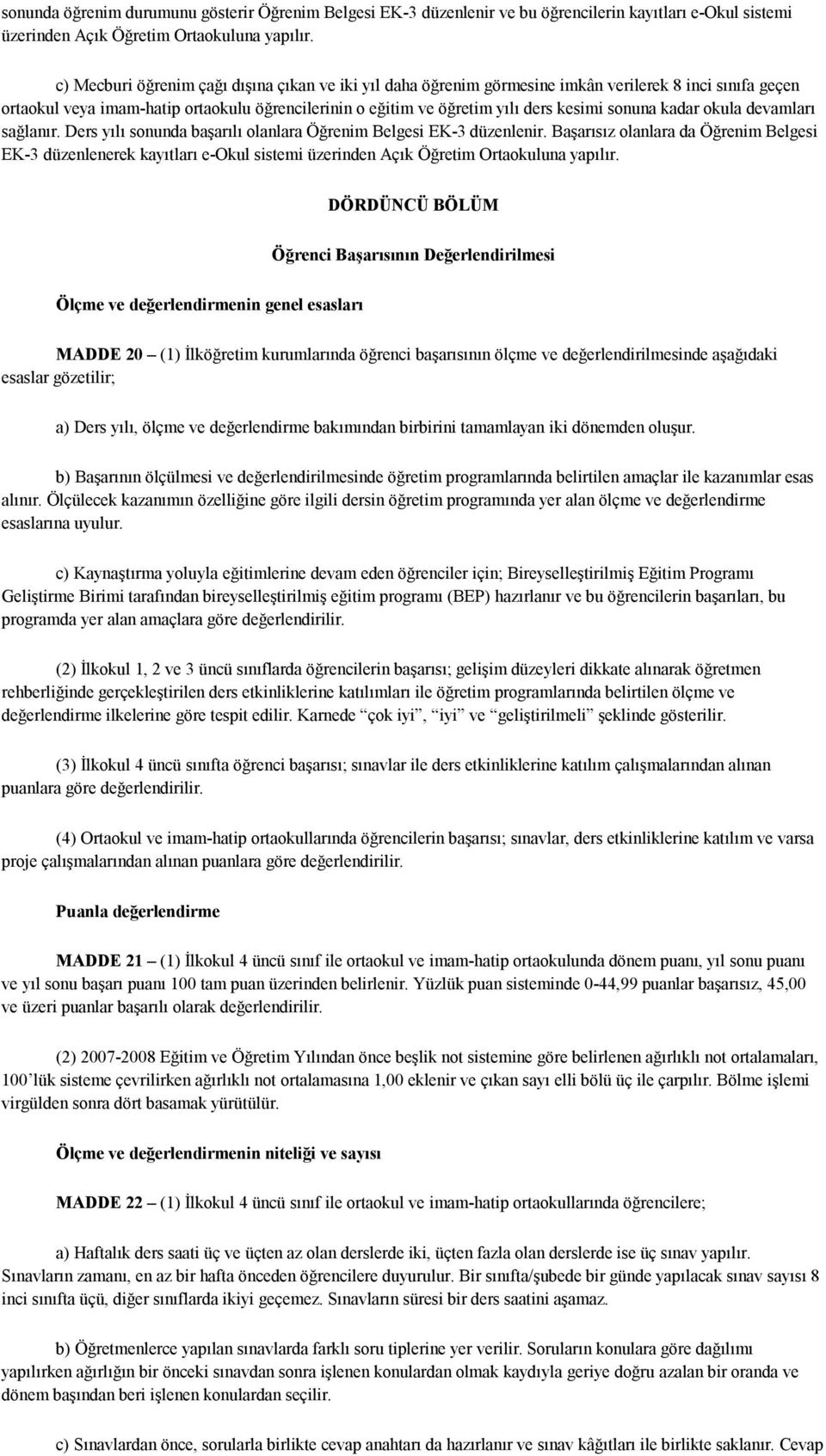 sonuna kadar okula devamları sağlanır. Ders yılı sonunda başarılı olanlara Öğrenim Belgesi EK-3 düzenlenir.