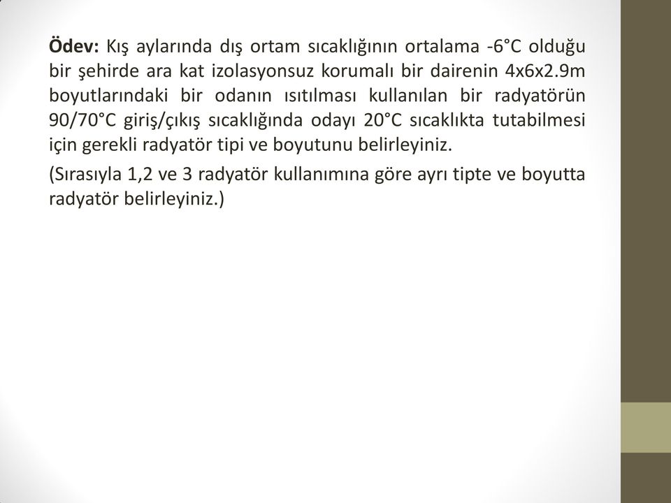 9m boyutlarındaki bir odanın ısıtılması kullanılan bir radyatörün 90/70 C giriş/çıkış sıcaklığında