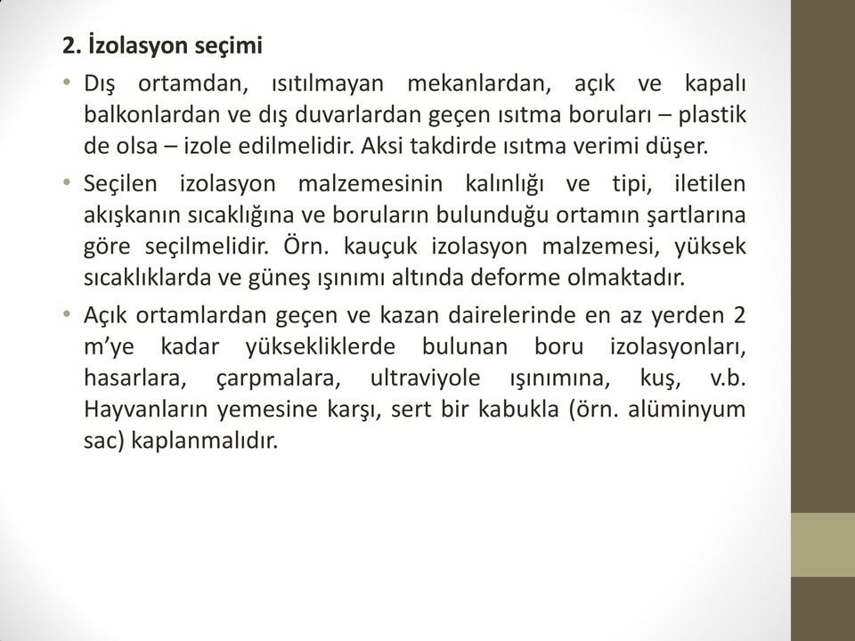 Seçilen izolasyon malzemesinin kalınlığı ve tipi, iletilen akışkanın sıcaklığına ve boruların bulunduğu ortamın şartlarına göre seçilmelidir. Örn.