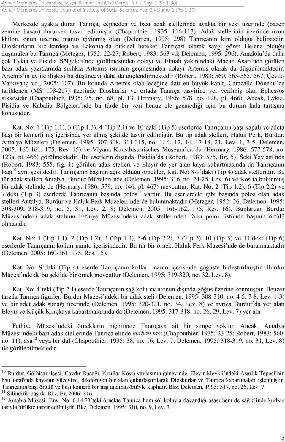 Dioskurların kız kardeşi ve Lakonia da bitkisel bereket Tanrıçası olarak saygı gören Helena olduğu düşünülen bu Tanrıça (Metzger, 1952: 22-27; Robert, 1983: 563 vd; Delemen, 1995: 296), Anadolu da