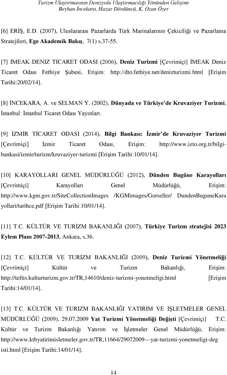 [8] İNCEKARA, A. ve SELMAN Y. (2002), Dünyada ve Türkiye de Kruvaziyer Turizmi, İstanbul: İstanbul Ticaret Odası Yayınları.