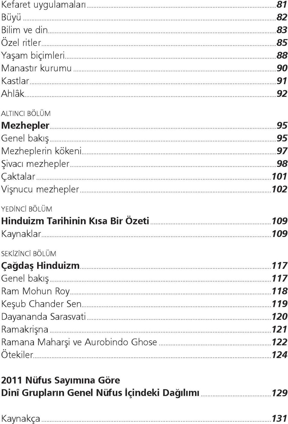 ..102 YEDİNCİ BÖLÜM Hinduizm Tarihinin Kısa Bir Özeti...109 Kaynaklar...109 SEKİZİNCİ BÖLÜM Çağdaş Hinduizm...117 Genel bakış...117 Ram Mohun Roy.