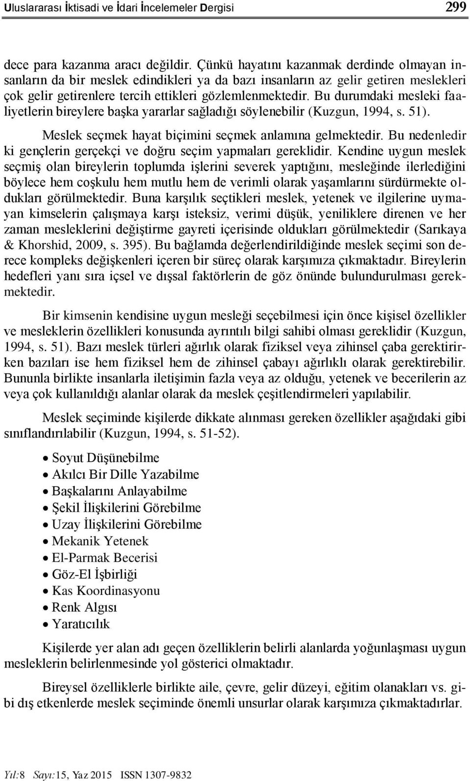 Bu durumdaki mesleki faaliyetlerin bireylere başka yararlar sağladığı söylenebilir (Kuzgun, 1994, s. 51). Meslek seçmek hayat biçimini seçmek anlamına gelmektedir.