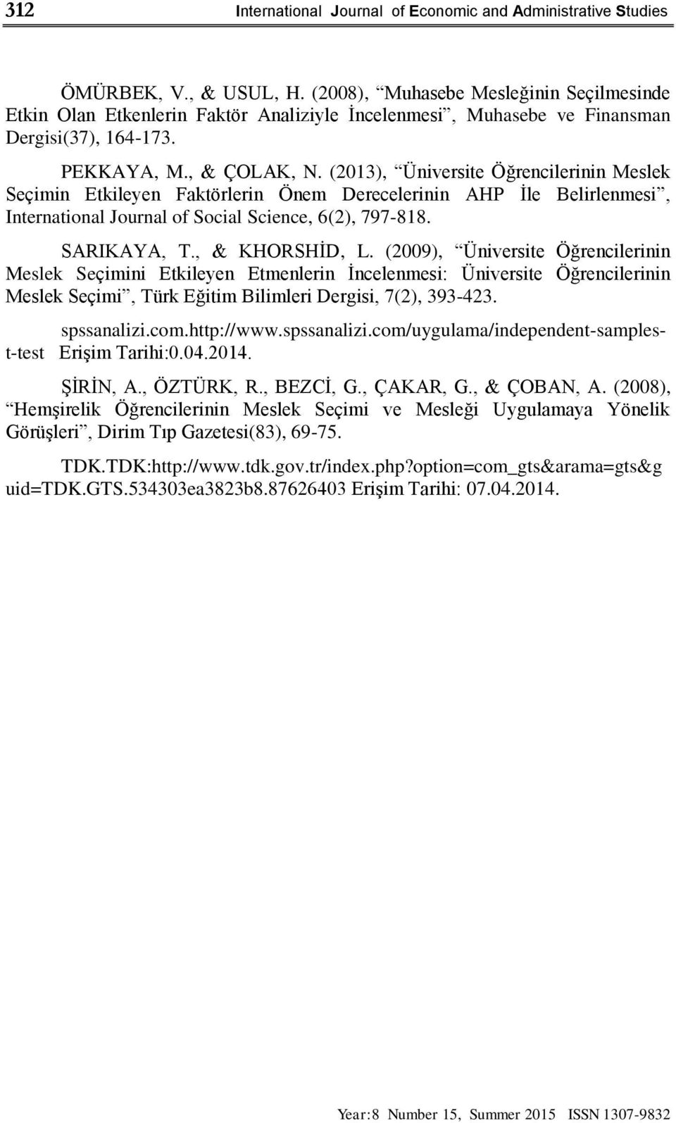 (2013), Üniversite Öğrencilerinin Meslek Seçimin Etkileyen Faktörlerin Önem Derecelerinin AHP İle Belirlenmesi, International Journal of Social Science, 6(2), 797-818. SARIKAYA, T., & KHORSHİD, L.