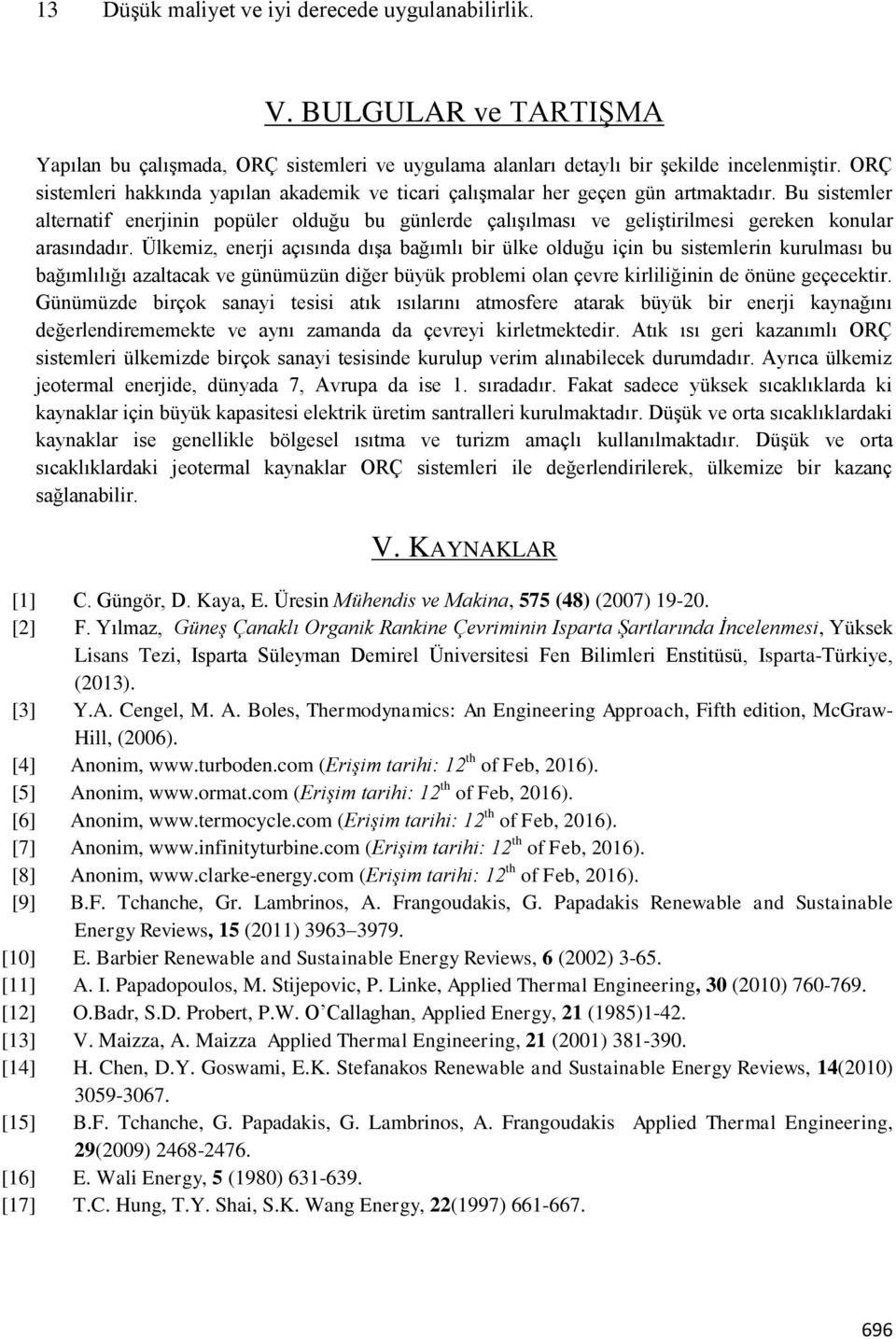 Bu sistemler alternatif enerjinin popüler olduğu bu günlerde çalışılması ve geliştirilmesi gereken konular arasındadır.