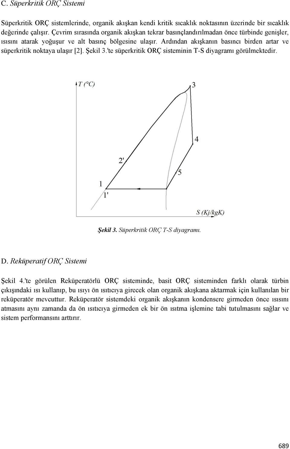 Ardından akışkanın basıncı birden artar ve süperkritik noktaya ulaşır [2]. Şekil 3.'te süperkritik ORÇ sisteminin T-S diyagramı görülmektedir. Şekil 3. Süperkritik ORÇ T-S diyagramı. D.