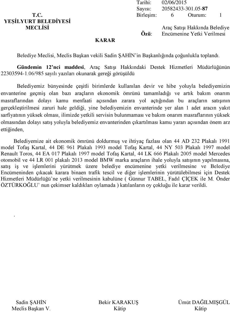 tamamladığı ve artık bakım onarım masraflarından dolayı kamu menfaati açısından zarara yol açtığından bu araçların satışının gerçekleştirilmesi zaruri hale geldiği, yine belediyemizin envanterinde