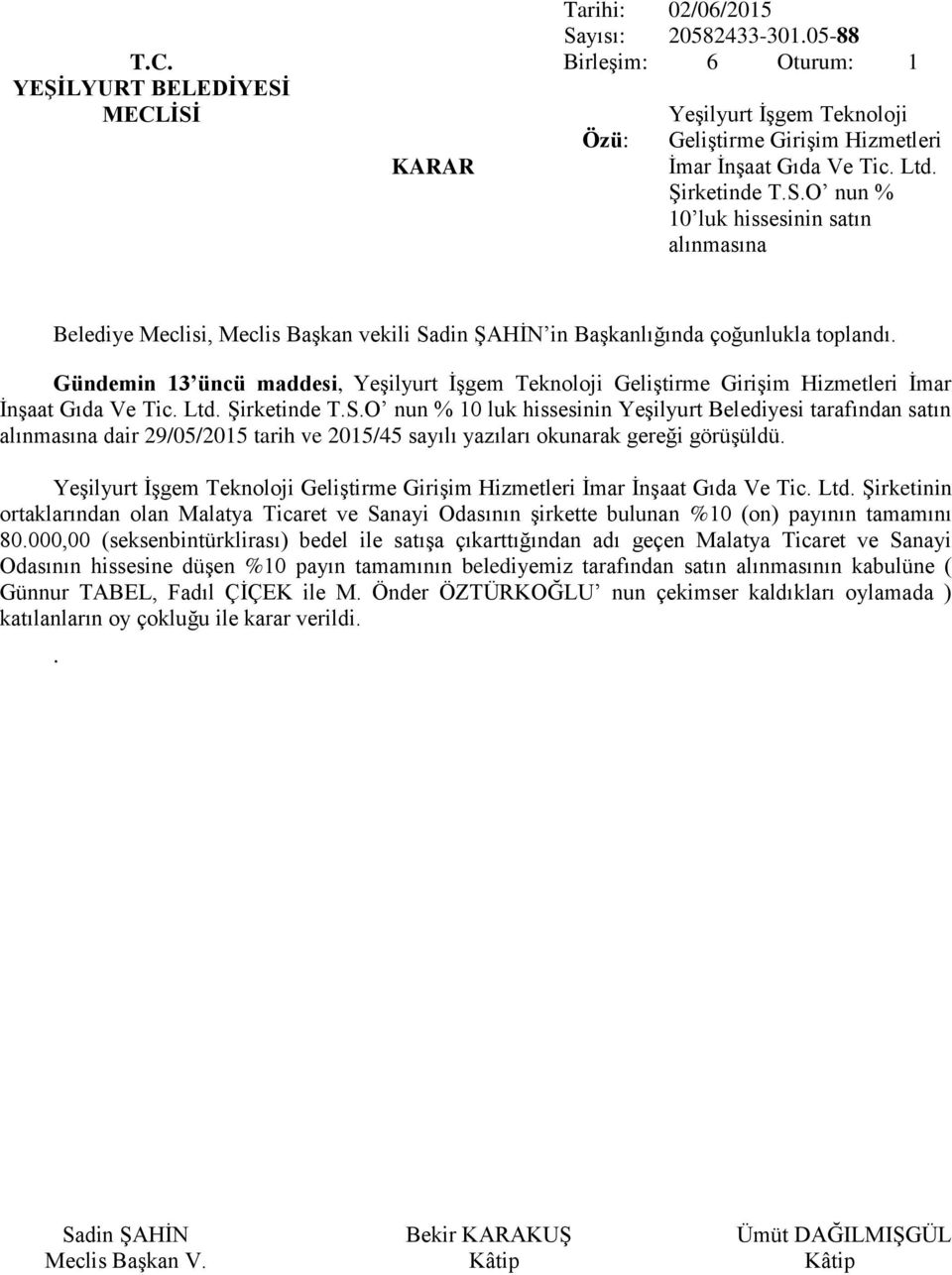 Yeşilyurt İşgem Teknoloji Geliştirme Girişim Hizmetleri İmar İnşaat Gıda Ve Tic. Ltd. Şirketinin ortaklarından olan Malatya Ticaret ve Sanayi Odasının şirkette bulunan %10 (on) payının tamamını 80.