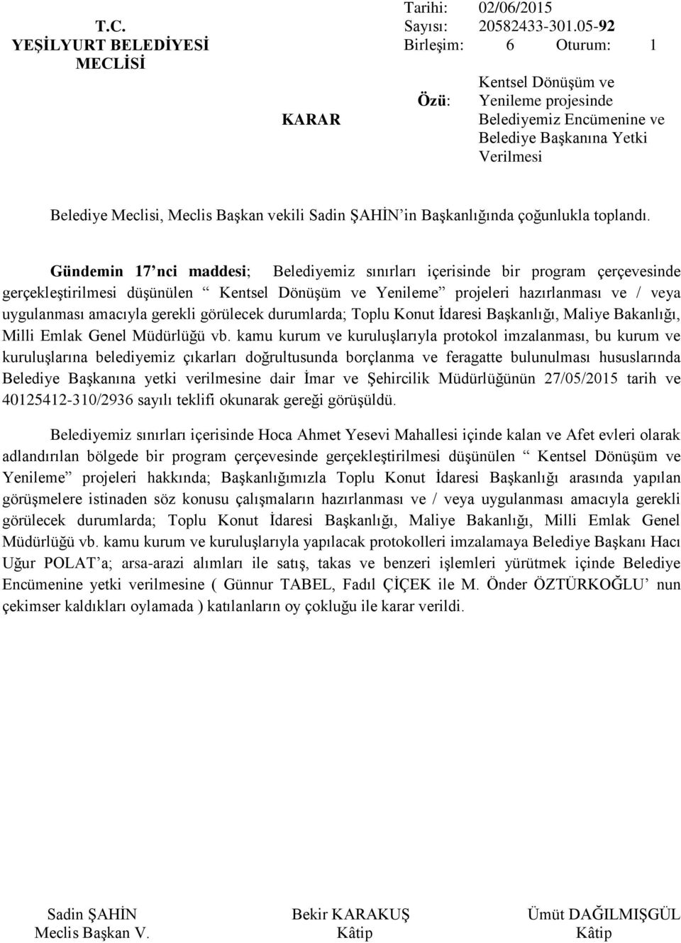 gerçekleştirilmesi düşünülen Kentsel Dönüşüm ve Yenileme projeleri hazırlanması ve / veya uygulanması amacıyla gerekli görülecek durumlarda; Toplu Konut İdaresi Başkanlığı, Maliye Bakanlığı, Milli