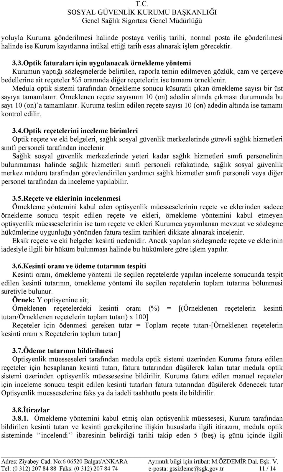 ise tamamı örneklenir. Medula optik sistemi tarafından örnekleme sonucu küsuratlı çıkan örnekleme sayısı bir üst sayıya tamamlanır.