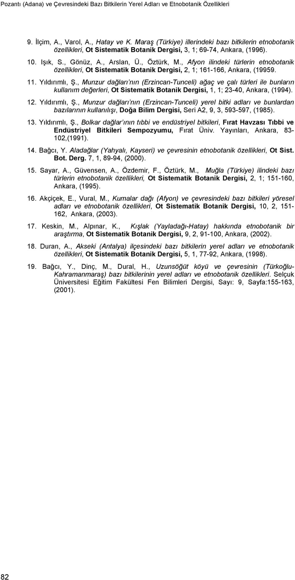 , Afyon ilindeki türlerin etnobotanik özellikleri, Ot Sistematik Botanik Dergisi, 2, 1; 161-166, Ankara, (19959. 11. Yıldırımlı, Ş.