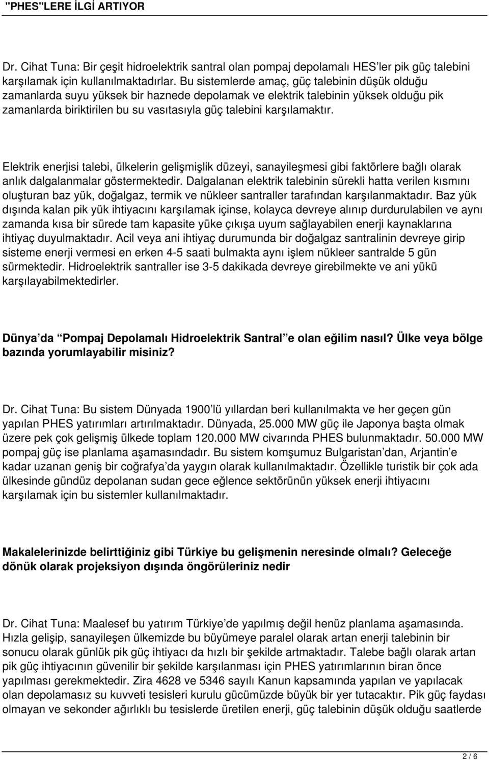 karşılamaktır. Elektrik enerjisi talebi, ülkelerin gelişmişlik düzeyi, sanayileşmesi gibi faktörlere bağlı olarak anlık dalgalanmalar göstermektedir.