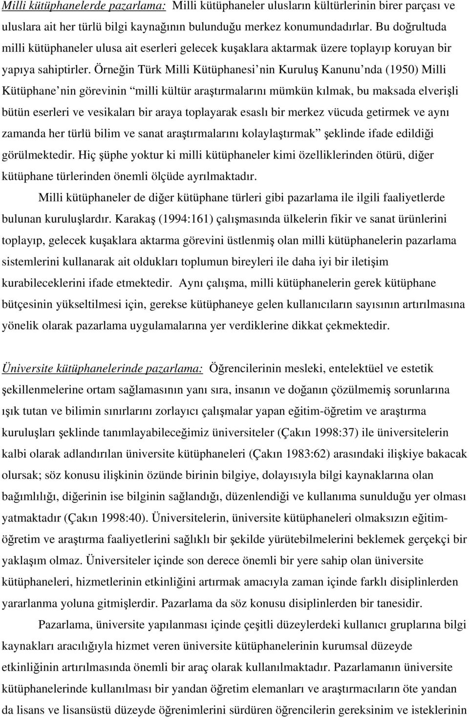 Örneğin Türk Milli Kütüphanesi nin Kuruluş Kanunu nda (1950) Milli Kütüphane nin görevinin milli kültür araştırmalarını mümkün kılmak, bu maksada elverişli bütün eserleri ve vesikaları bir araya