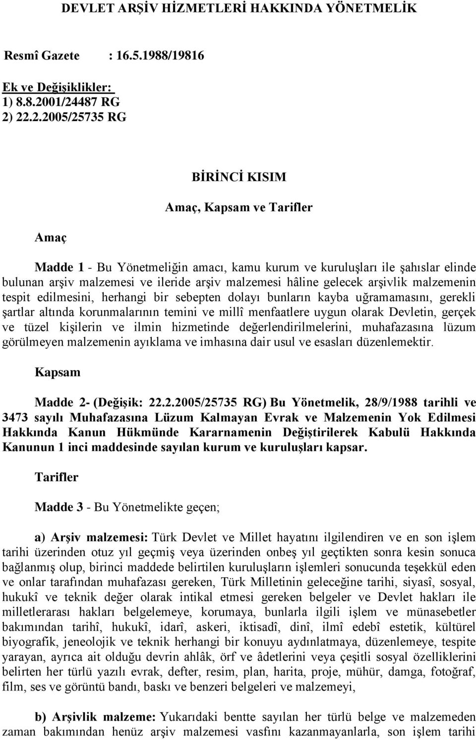 malzemesi hâline gelecek arşivlik malzemenin tespit edilmesini, herhangi bir sebepten dolayı bunların kayba uğramamasını, gerekli şartlar altında korunmalarının temini ve millî menfaatlere uygun