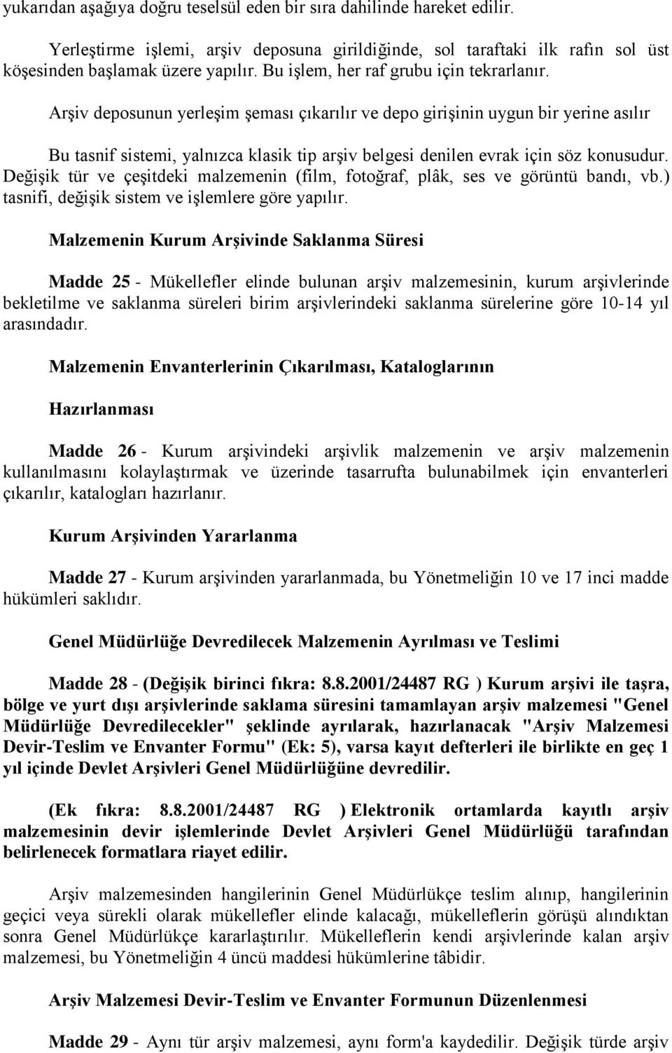 Arşiv deposunun yerleşim şeması çıkarılır ve depo girişinin uygun bir yerine asılır Bu tasnif sistemi, yalnızca klasik tip arşiv belgesi denilen evrak için söz konusudur.