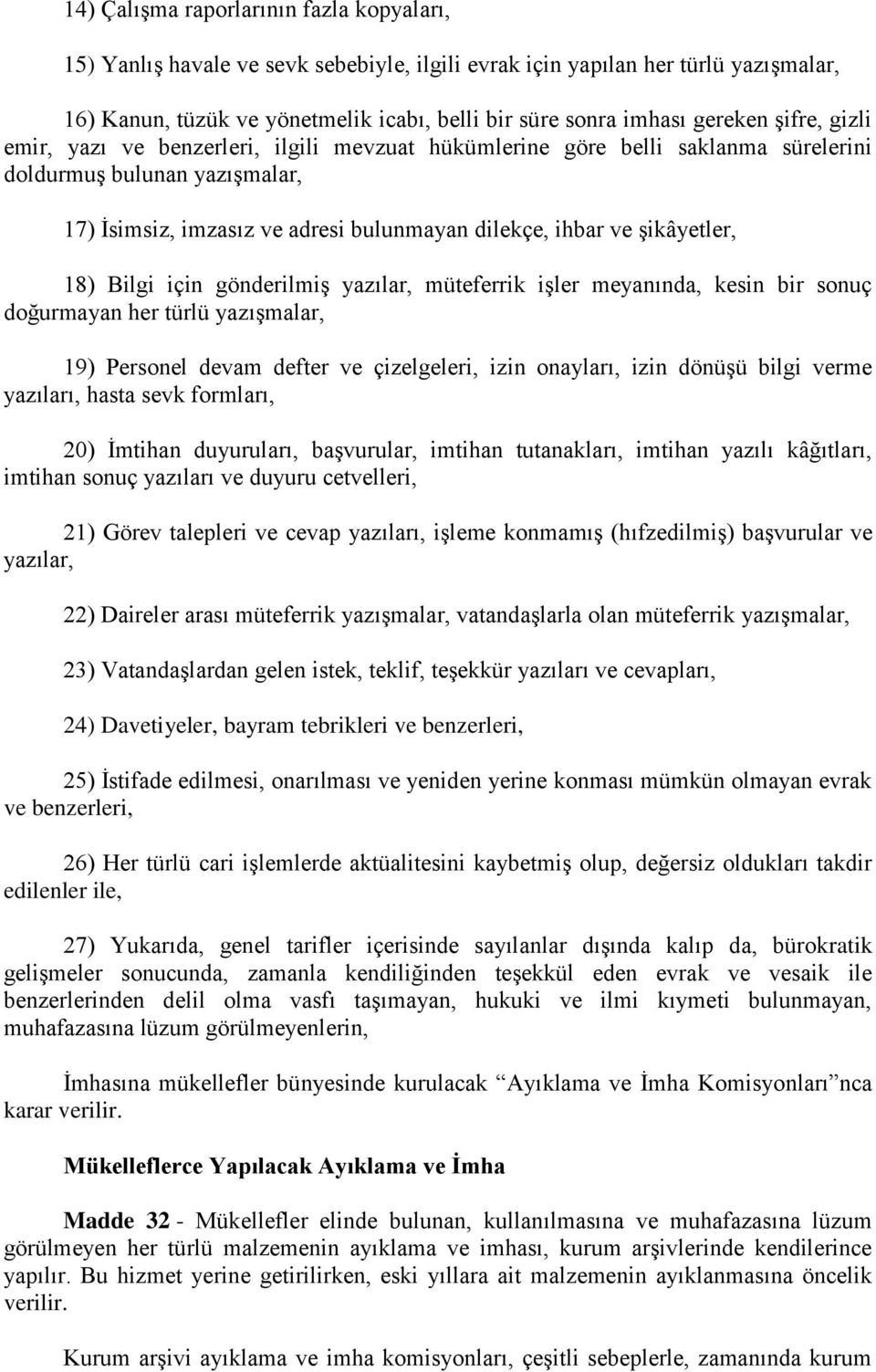 şikâyetler, 18) Bilgi için gönderilmiş yazılar, müteferrik işler meyanında, kesin bir sonuç doğurmayan her türlü yazışmalar, 19) Personel devam defter ve çizelgeleri, izin onayları, izin dönüşü bilgi