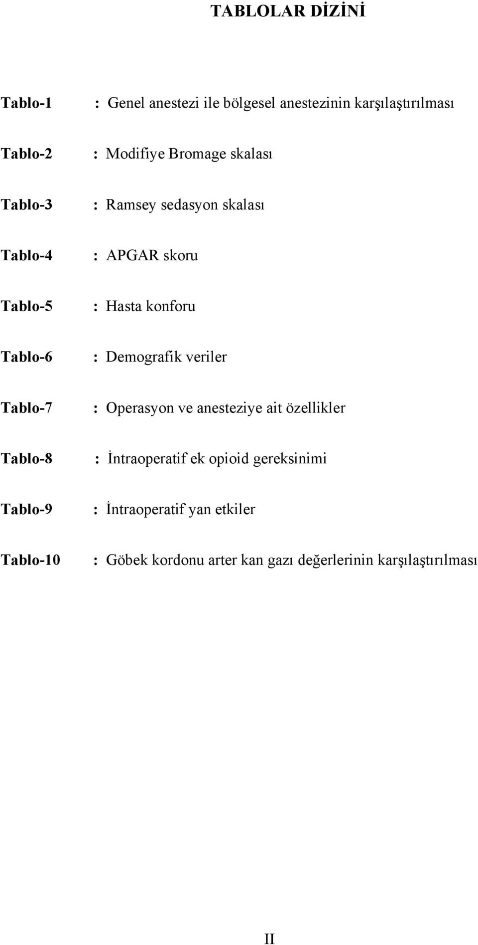 Demografik veriler Tablo-7 : Operasyon ve anesteziye ait özellikler Tablo-8 : İntraoperatif ek opioid