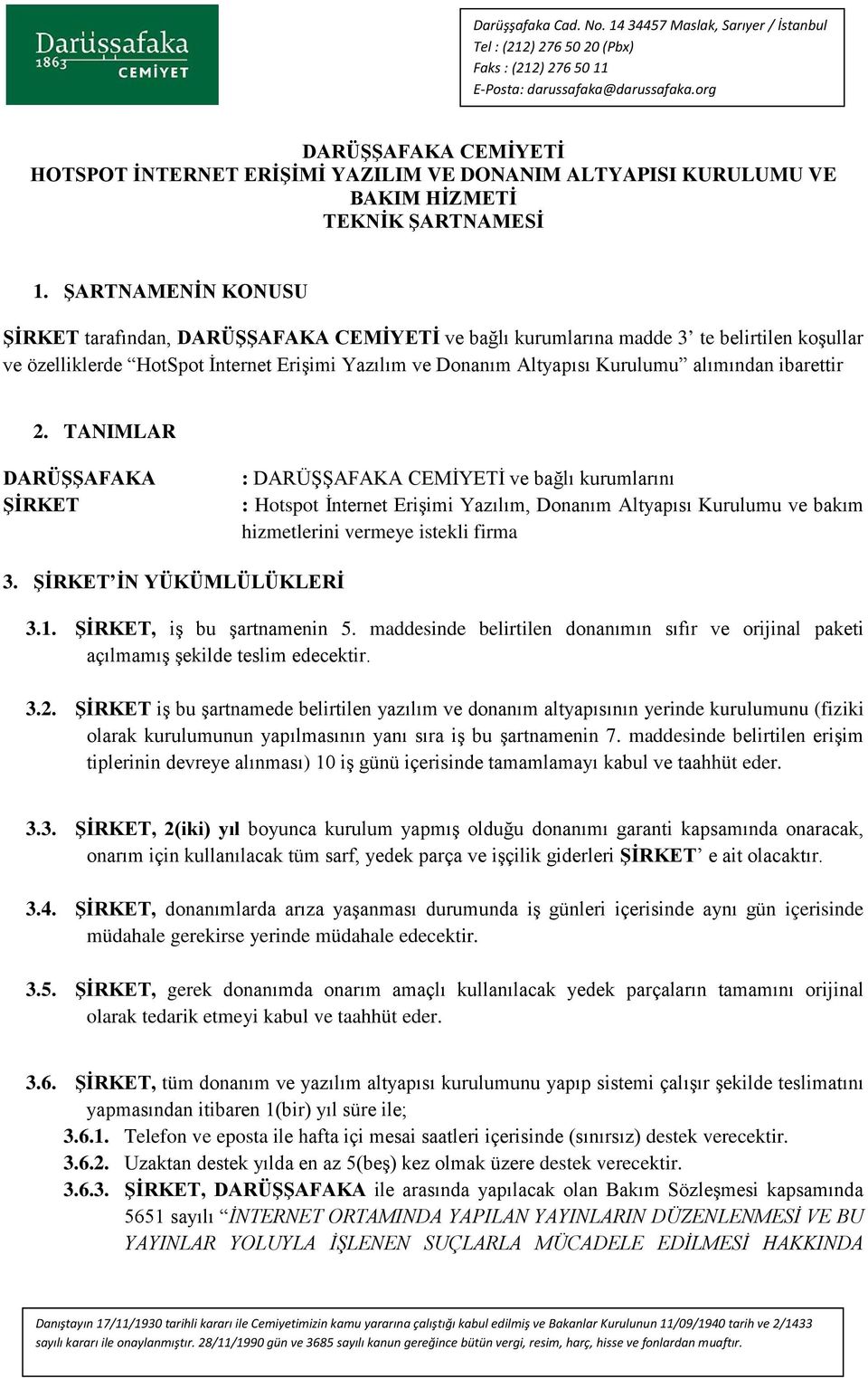 ibarettir 2. TANIMLAR DARÜŞŞAFAKA ŞİRKET : DARÜŞŞAFAKA CEMİYETİ ve bağlı kurumlarını : Hotspot İnternet Erişimi Yazılım, Donanım Altyapısı Kurulumu ve bakım hizmetlerini vermeye istekli firma 3.