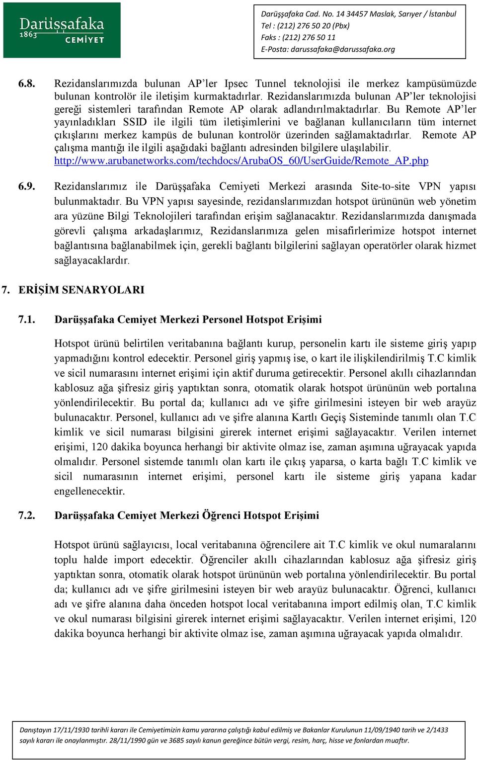 Bu Remote AP ler yayınladıkları SSID ile ilgili tüm iletişimlerini ve bağlanan kullanıcıların tüm internet çıkışlarını merkez kampüs de bulunan kontrolör üzerinden sağlamaktadırlar.