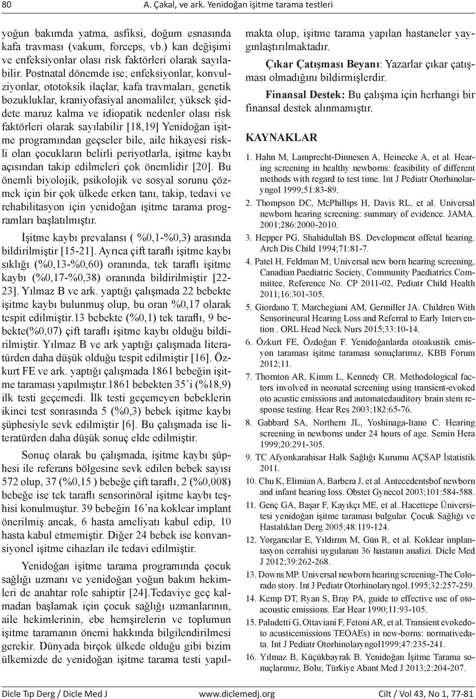 Postnatal dönemde ise; enfeksiyonlar, konvulziyonlar, ototoksik ilaçlar, kafa travmaları, genetik bozukluklar, kraniyofasiyal anomaliler, yüksek şiddete maruz kalma ve idiopatik nedenler olası risk