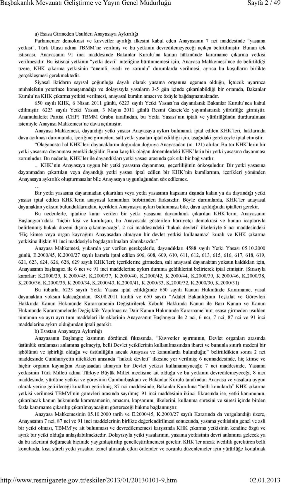 Bu istisnai yetkinin yetki devri niteliğine bürünmemesi için, Anayasa Mahkemesi nce de belirtildiği üzere, KHK çıkarma yetkisinin önemli, ivedi ve zorunlu durumlarda verilmesi, ayrıca bu koşulların