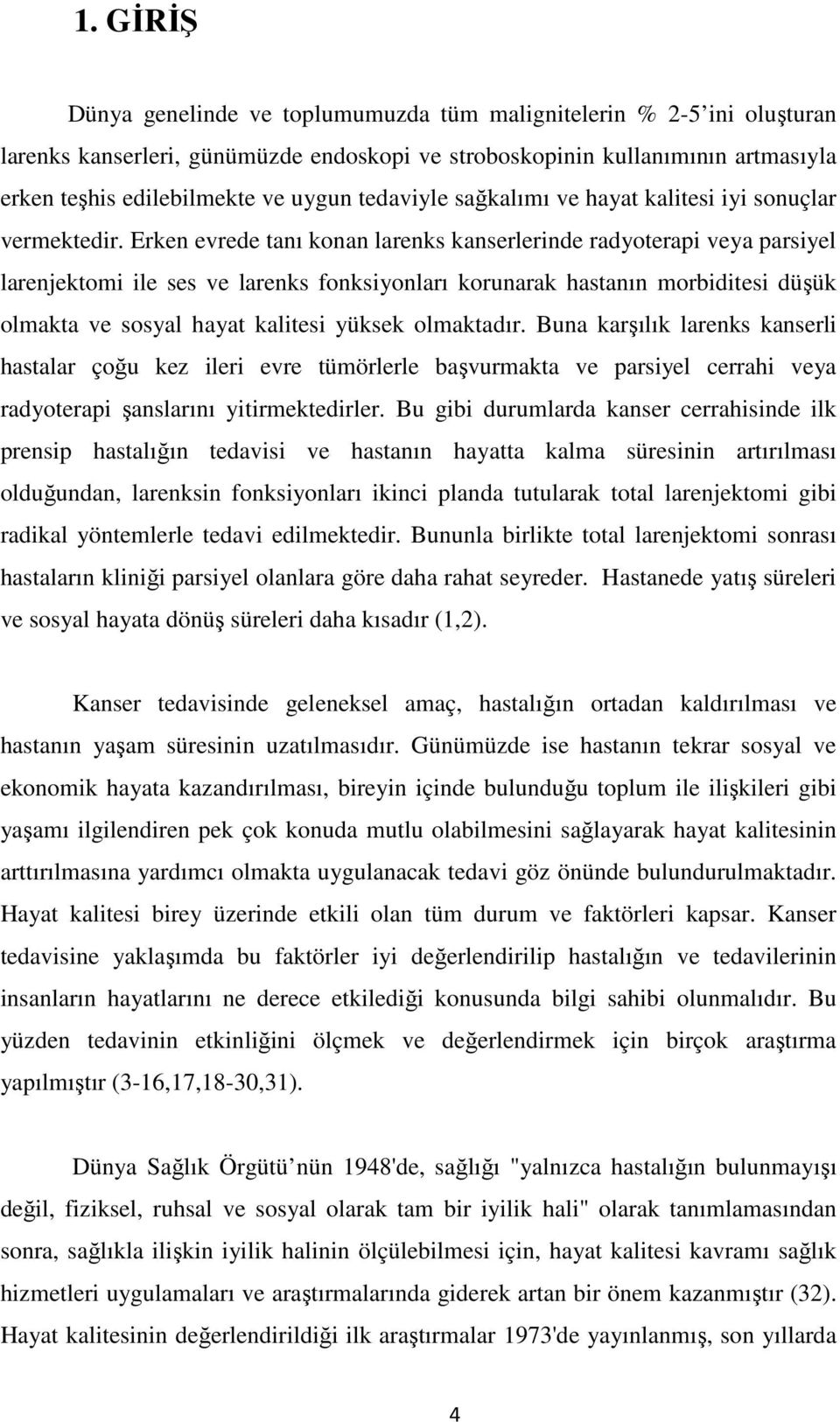 Erken evrede tanı konan larenks kanserlerinde radyoterapi veya parsiyel larenjektomi ile ses ve larenks fonksiyonları korunarak hastanın morbiditesi düşük olmakta ve sosyal hayat kalitesi yüksek