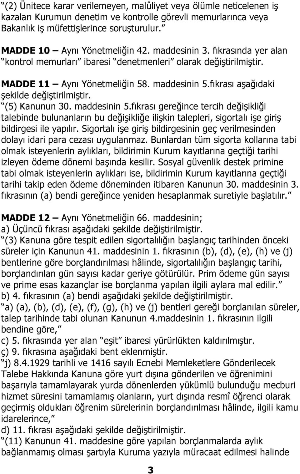 fıkrası aşağıdaki (5) Kanunun 30. maddesinin 5.fıkrası gereğince tercih değişikliği talebinde bulunanların bu değişikliğe ilişkin talepleri, sigortalı işe giriş bildirgesi ile yapılır.