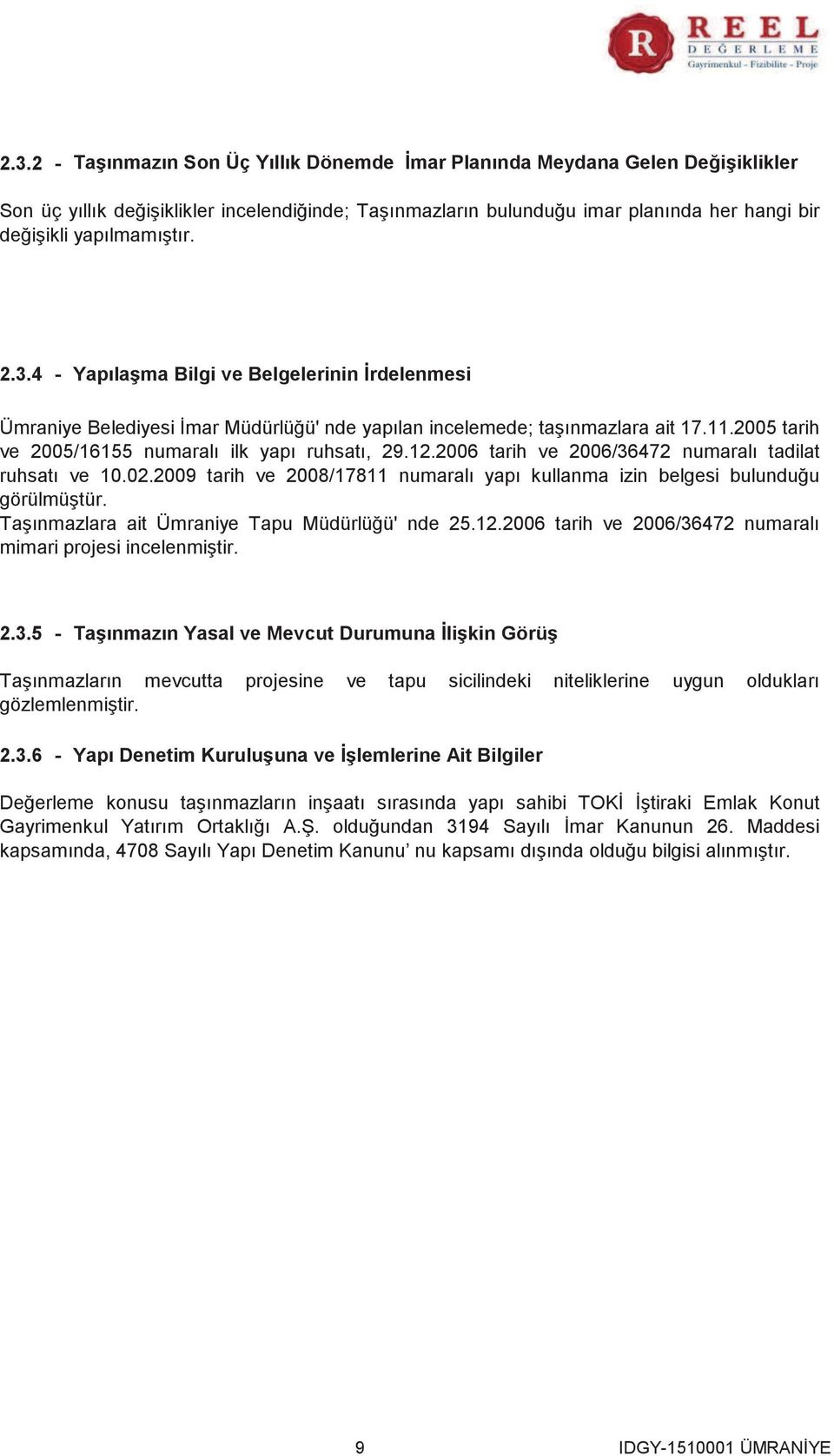 2005 tarih ve 2005/16155 numaralı ilk yapı ruhsatı, 29.12.2006 tarih ve 2006/36472 numaralı tadilat ruhsatı ve 10.02.2009 tarih ve 2008/17811 numaralı yapı kullanma izin belgesi bulunduğu görülmüştür.