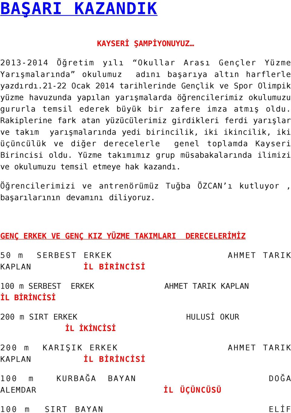 Rakiplerine fark atan yüzücülerimiz girdikleri ferdi yarışlar ve takım yarışmalarında yedi birincilik, iki ikincilik, iki üçüncülük ve diğer derecelerle genel toplamda Kayseri Birincisi oldu.