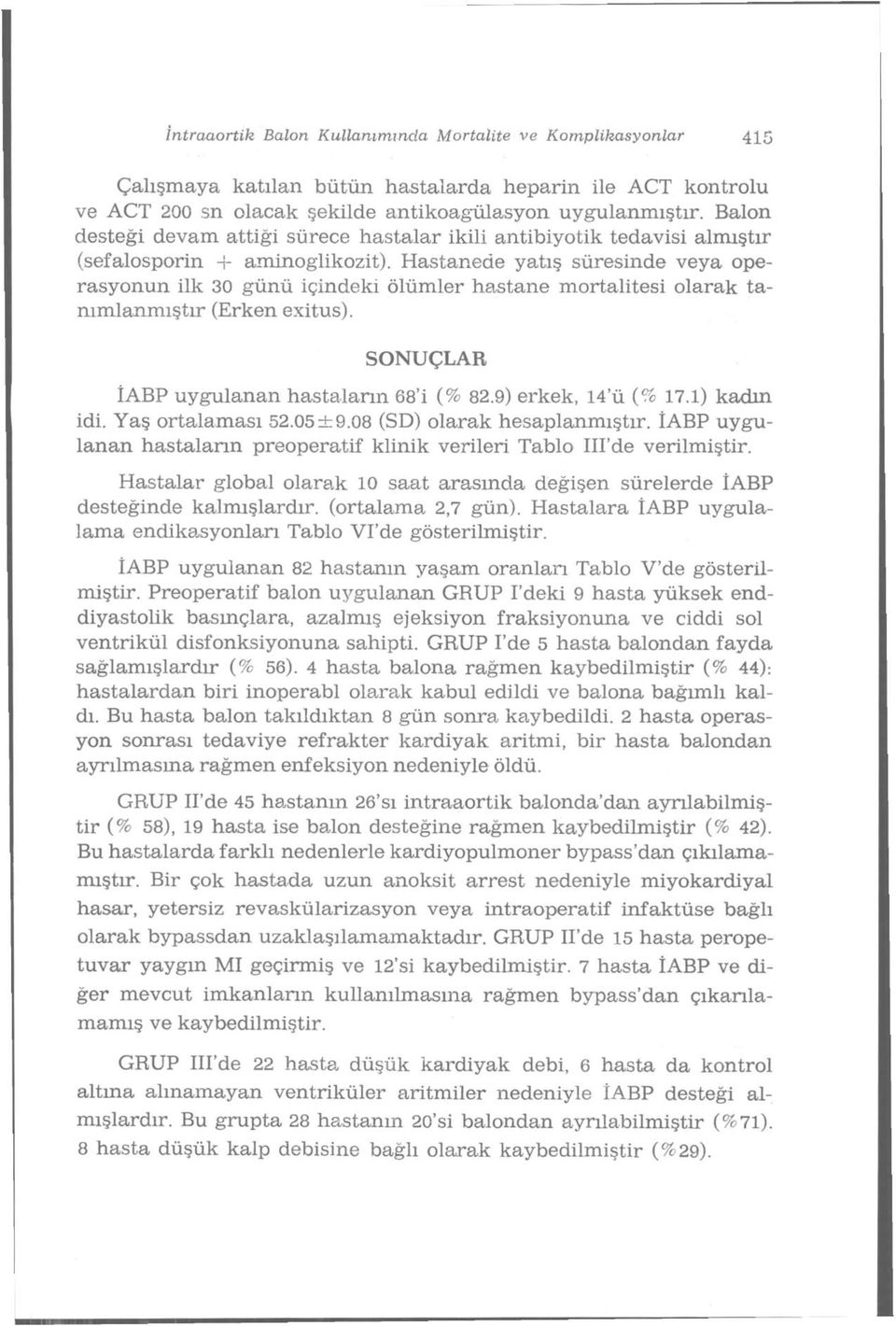 Hastanede yatış süresinde veya operasyonun ilk 30 günü içindeki ölümler hastane mortalitesi olarak tanımlanmıştır (Erken exitus). SONUÇLAR İABP uygulanan hastaların 68'i (% 82.9) erkek, 14 u {% 17.