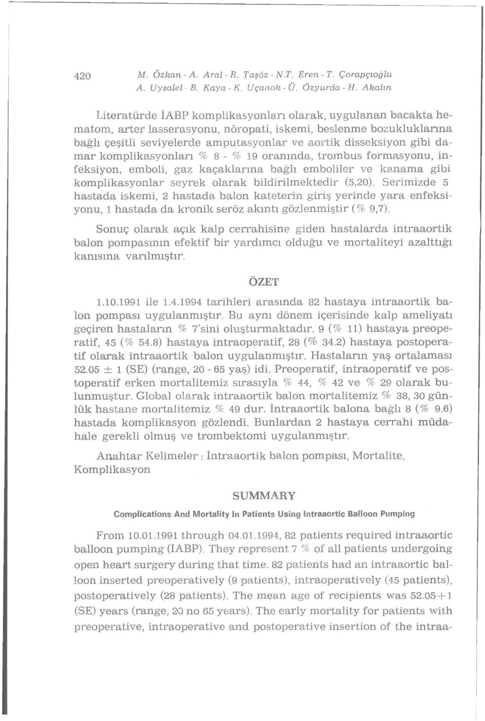 gibi damar komplikasyonları % 8 - % 19 oranında, trombus formasyonu, infeksiyon, emboli, gaz kaçaklarına bağlı emboliler ve kanama gibi komplikasyonlar seyrek olarak bildirilmektedir (5,20).