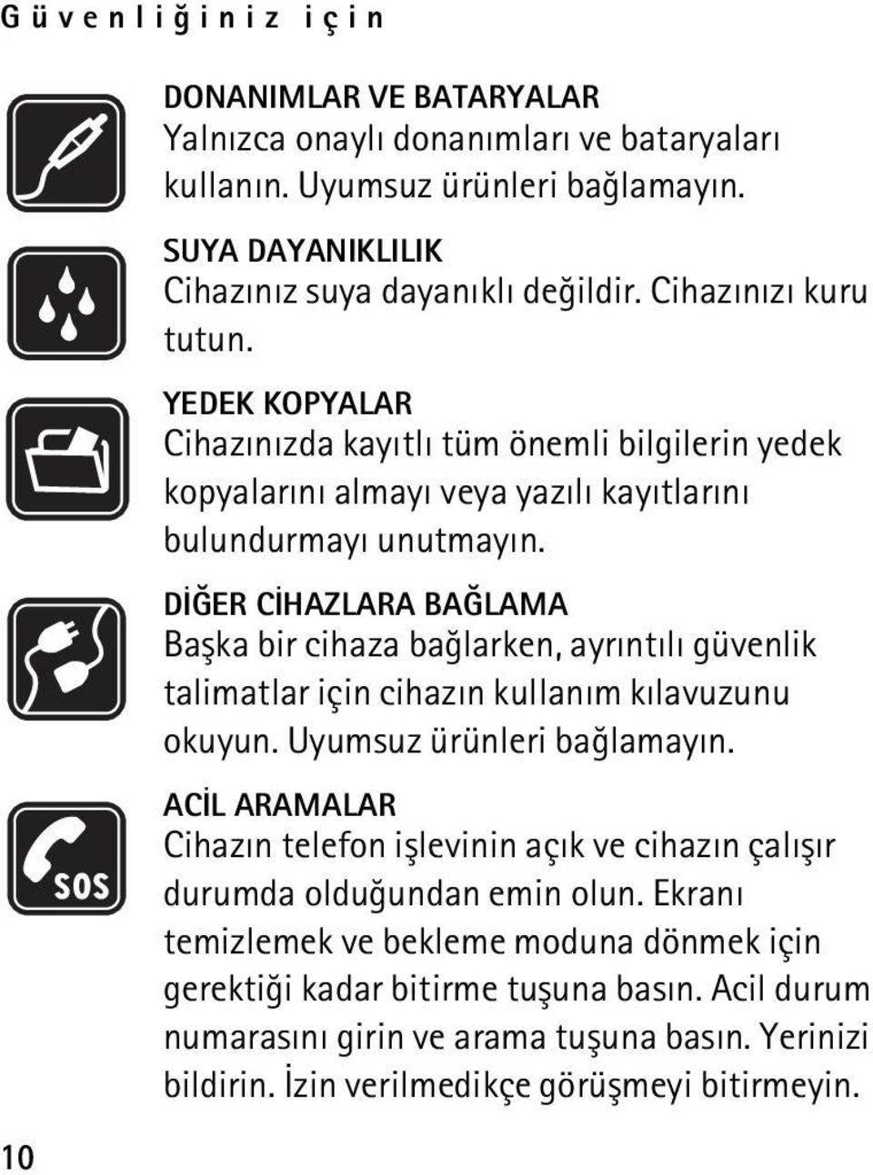 DÝÐER CÝHAZLARA BAÐLAMA Baþka bir cihaza baðlarken, ayrýntýlý güvenlik talimatlar için cihazýn kullaným kýlavuzunu okuyun. Uyumsuz ürünleri baðlamayýn.