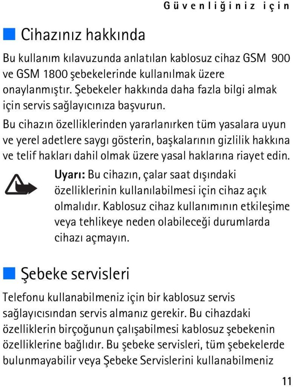 Bu cihazýn özelliklerinden yararlanýrken tüm yasalara uyun ve yerel adetlere saygý gösterin, baþkalarýnýn gizlilik hakkýna ve telif haklarý dahil olmak üzere yasal haklarýna riayet edin.