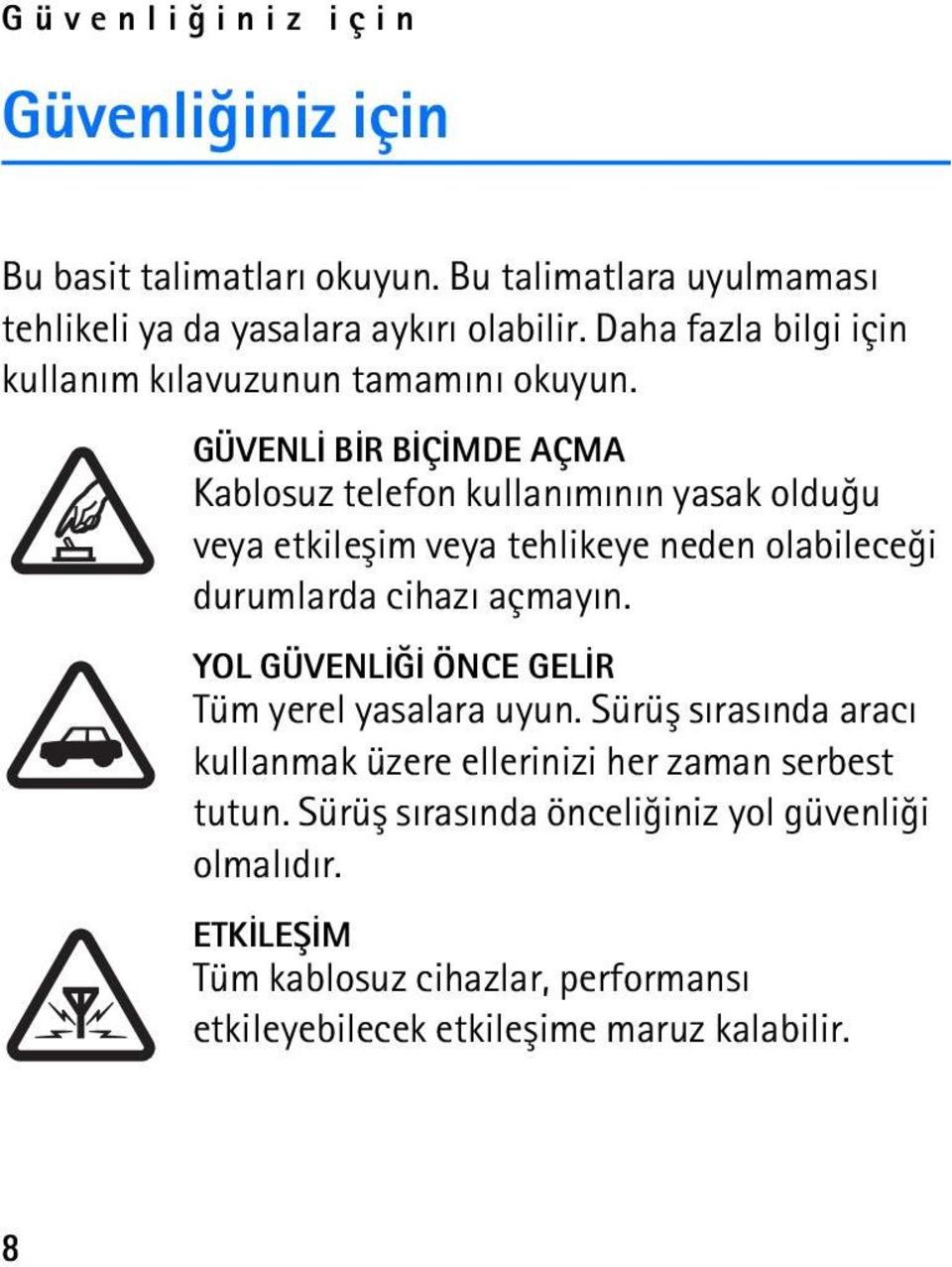 GÜVENLÝ BÝR BÝÇÝMDE AÇMA Kablosuz telefon kullanýmýnýn yasak olduðu veya etkileþim veya tehlikeye neden olabileceði durumlarda cihazý açmayýn.