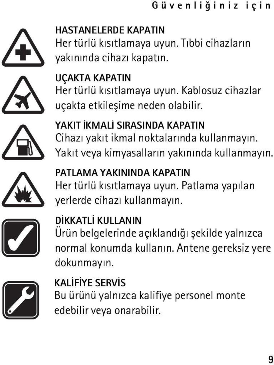 Yakýt veya kimyasallarýn yakýnýnda kullanmayýn. PATLAMA YAKININDA KAPATIN Her türlü kýsýtlamaya uyun. Patlama yapýlan yerlerde cihazý kullanmayýn.